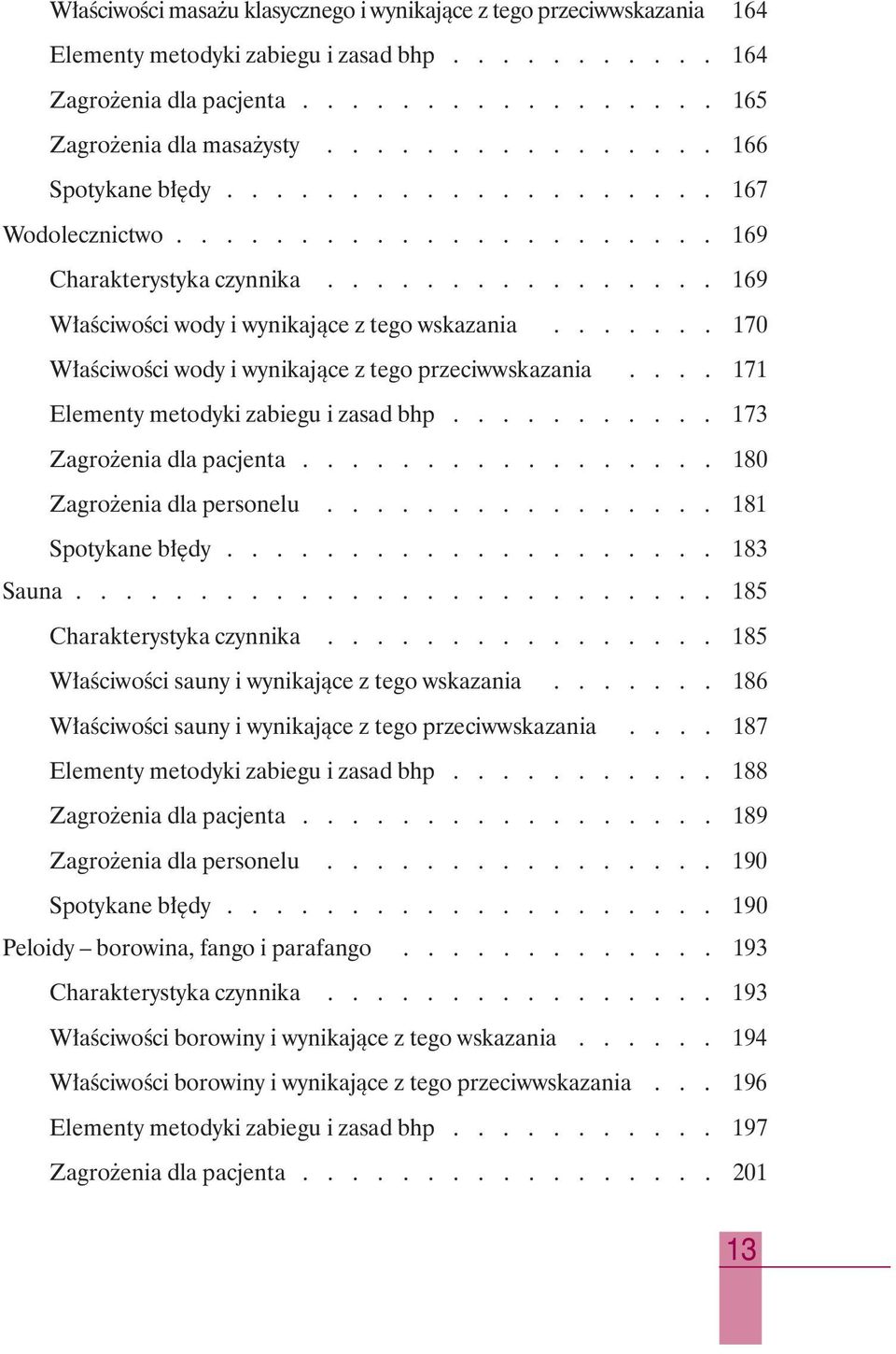 ...... 170 W aêciwoêci wody i wynikajàce z tego przeciwwskazania.... 171 Elementy metodyki zabiegu i zasad bhp........... 173 Zagro enia dla pacjenta................. 180 Zagro enia dla personelu.