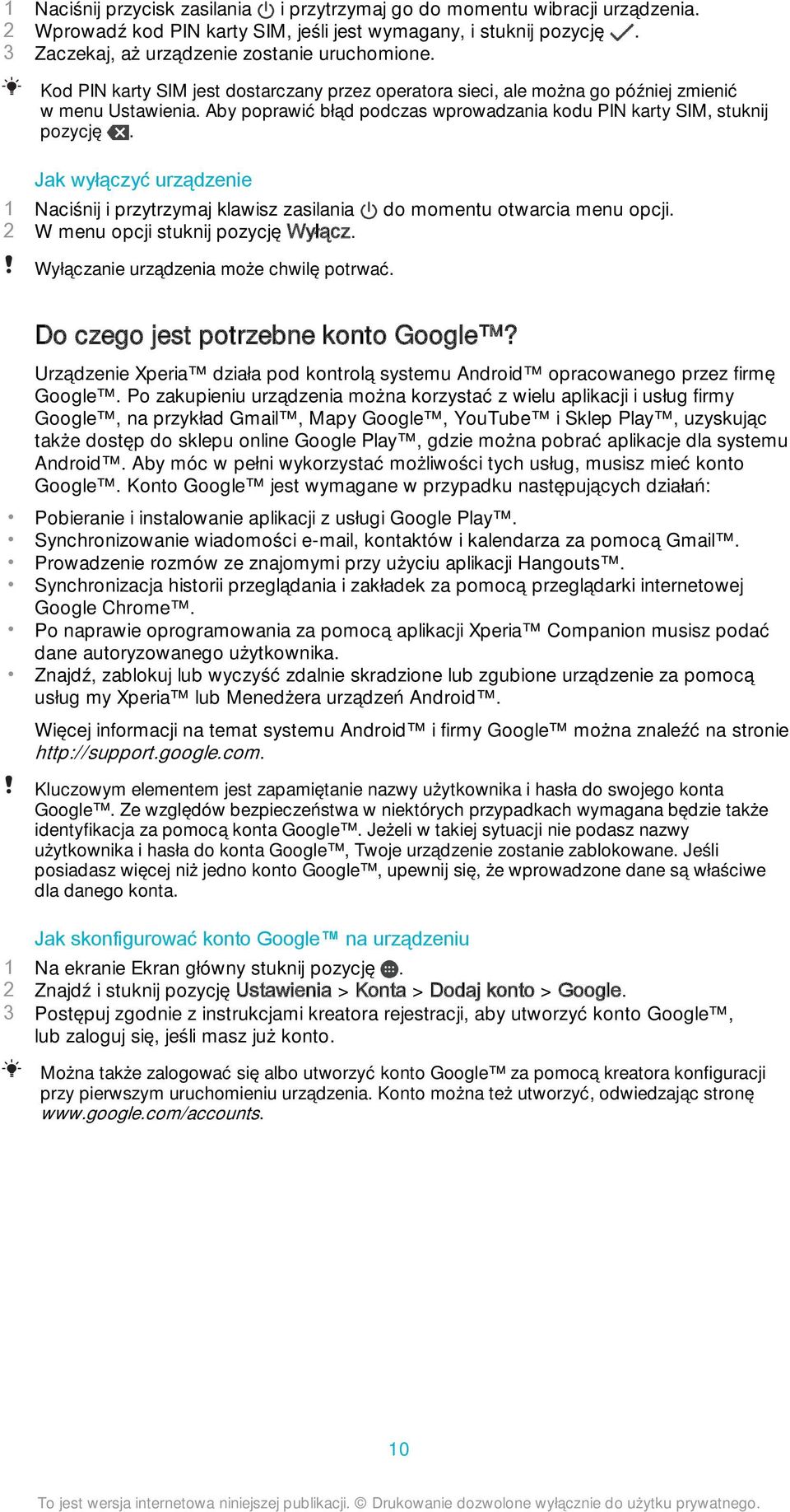 Jak wyłączyć urządzenie 1 Naciśnij i przytrzymaj klawisz zasilania do momentu otwarcia menu opcji. 2 W menu opcji stuknij pozycję Wyłącz. Wyłączanie urządzenia może chwilę potrwać.