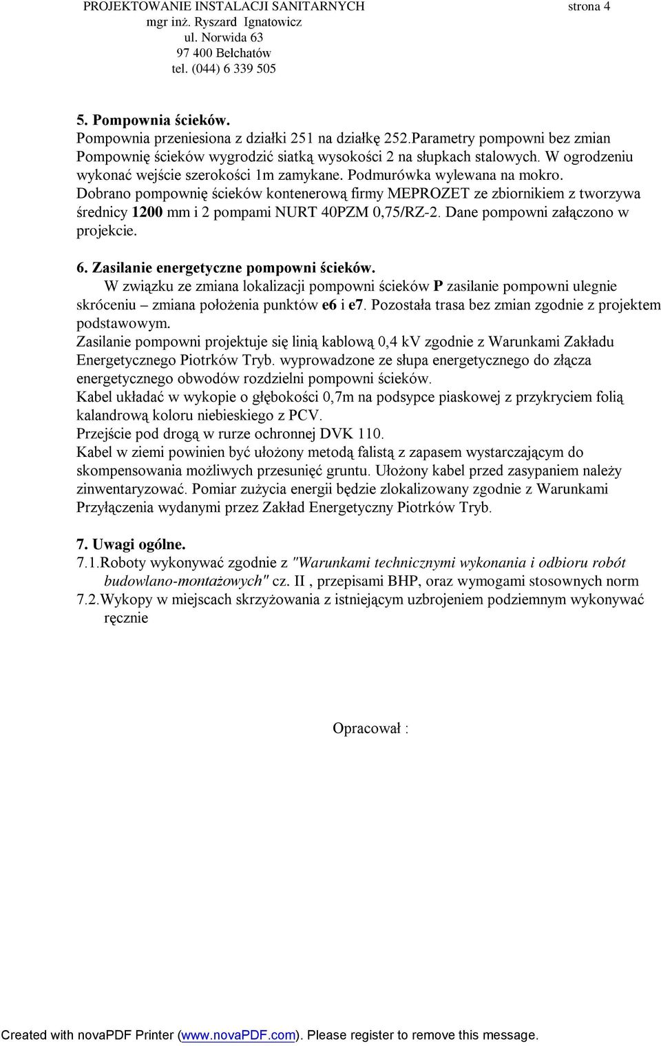 Dobrano pompownię ścieków kontenerową firmy MEPROZET ze zbiornikiem z tworzywa średnicy 1200 mm i 2 pompami NURT 40PZM 0,75/RZ-2. Dane pompowni załączono w projekcie. 6.