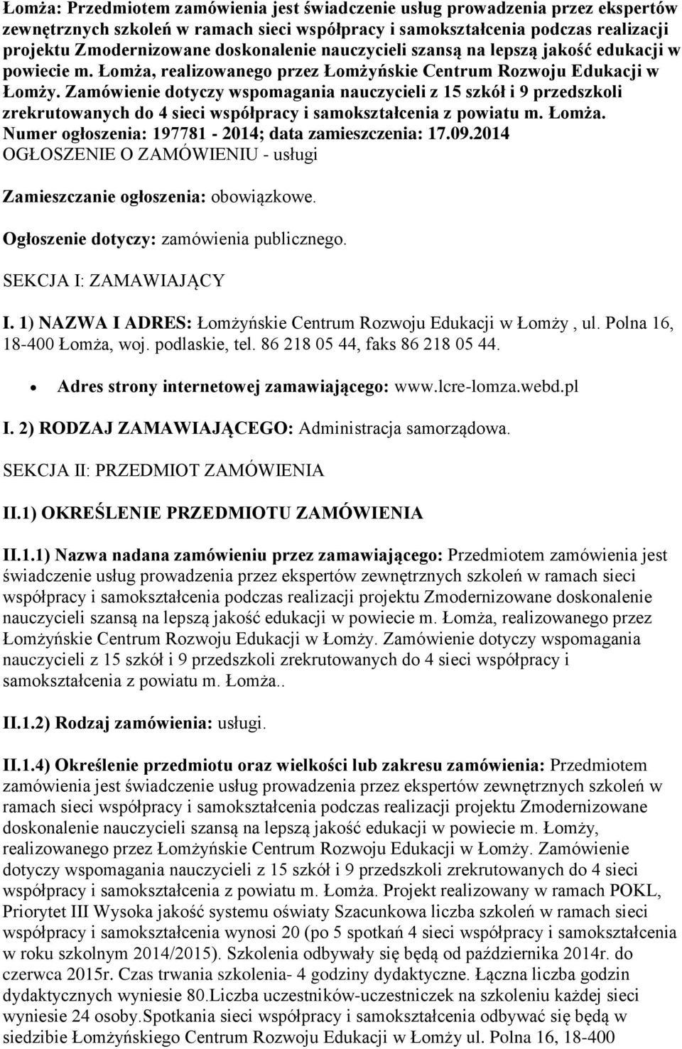 Zamówienie dotyczy wspomagania nauczycieli z 15 szkół i 9 przedszkoli zrekrutowanych do 4 sieci współpracy i samokształcenia z powiatu m. Łomża. Numer ogłoszenia: 197781-2014; data zamieszczenia: 17.