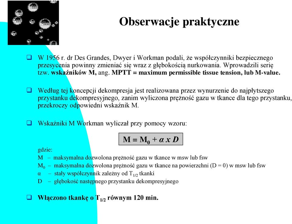 Według tej koncepcji dekompresja jest realizowana przez wynurzenie do najpłytszego przystanku dekompresyjnego, zanim wyliczona prężność gazu w tkance dla tego przystanku, przekroczy odpowiedni