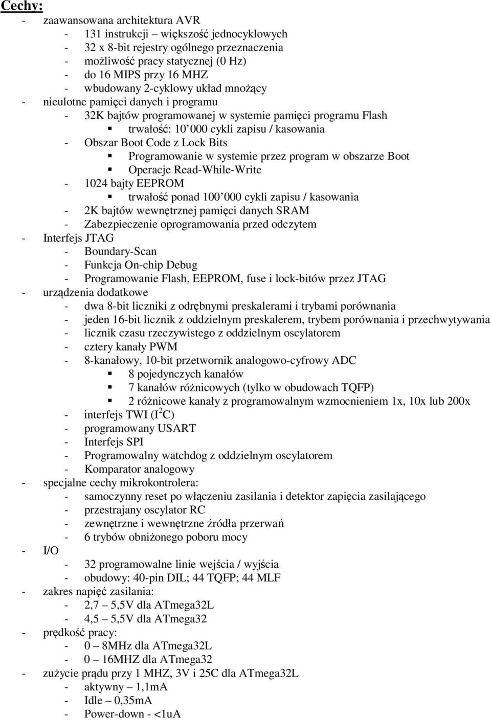 Programowanie w systemie przez program w obszarze Boot Operacje Read-While-Write - 1024 bajty EEPROM trwało ponad 100 000 cykli zapisu / kasowania - 2K bajtów wewntrznej pamici danych SRAM -