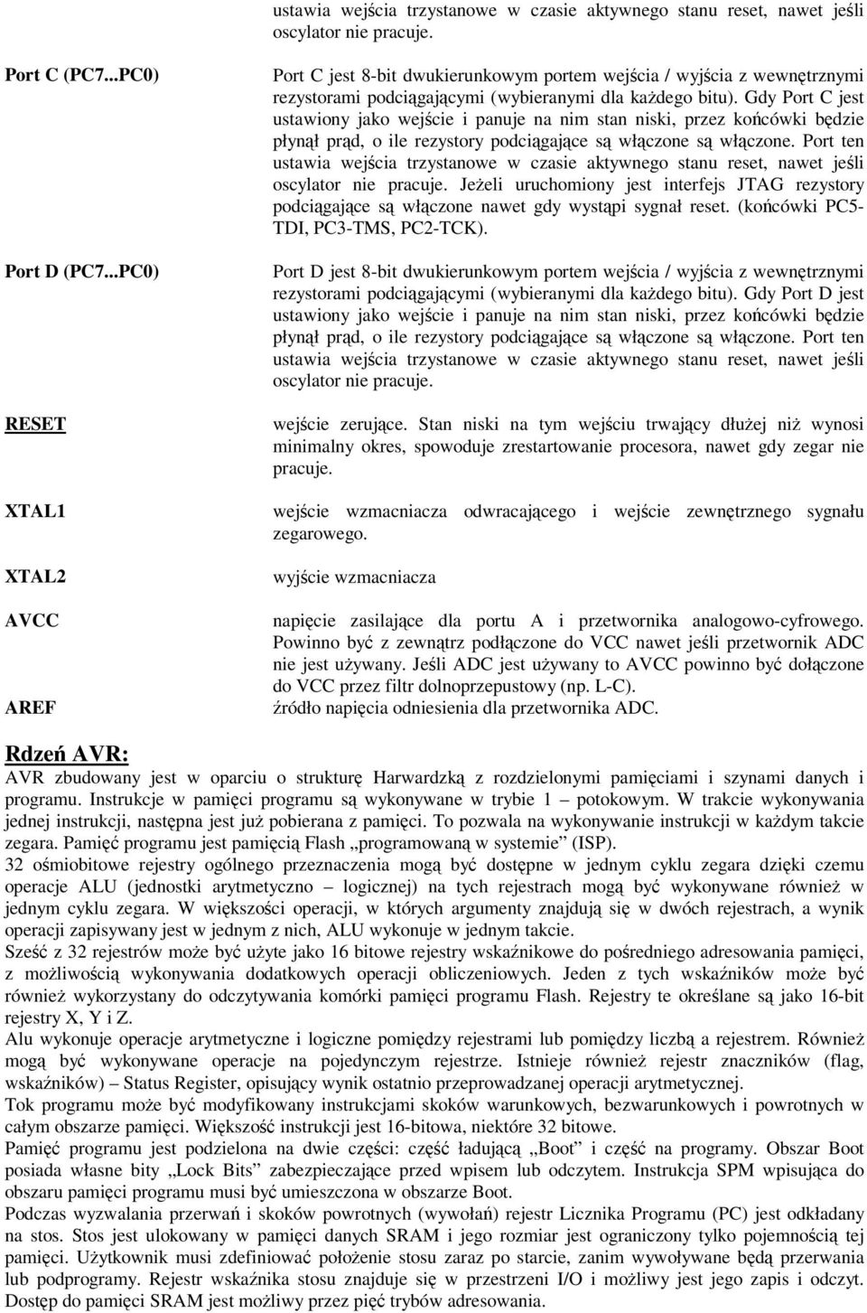 Gdy Port C jest ustawiony jako wejcie i panuje na nim stan niski, przez kocówki bdzie płynł prd, o ile rezystory podcigajce s włczone s włczone.