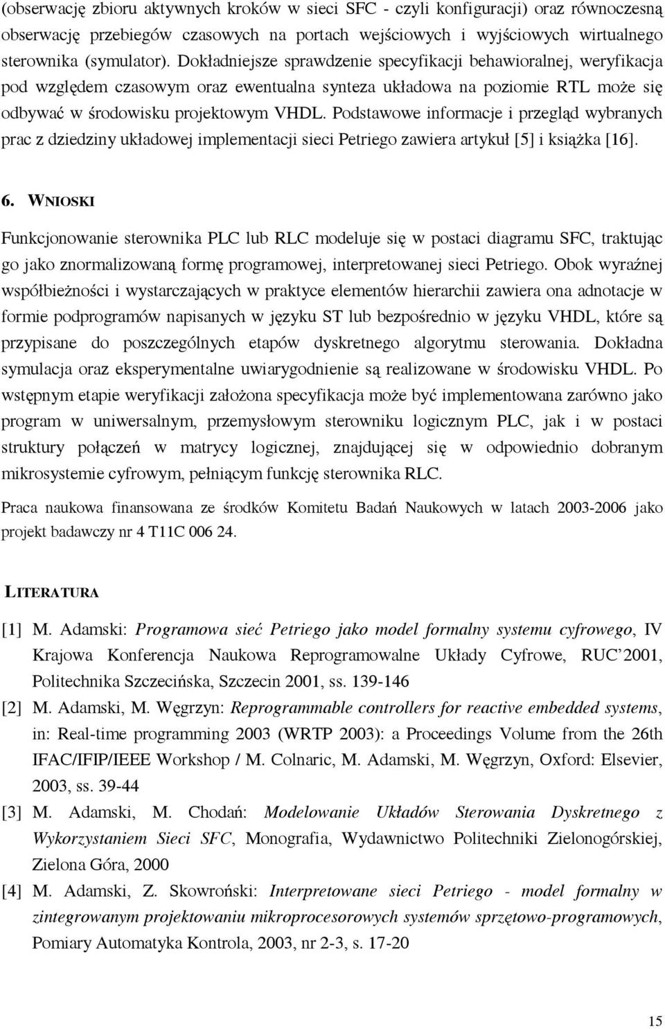 Podstawowe informacje i przegl d wybranych prac z dziedziny układowej implementacji sieci Petriego zawiera artykuł [5] i ksi ka [16]. 6.