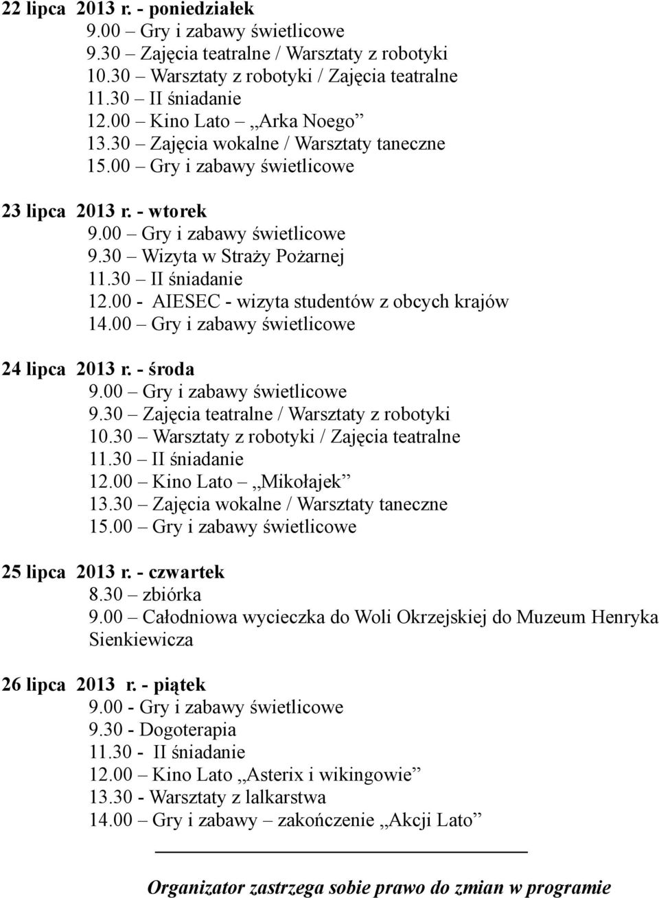 - czwartek 9.00 Całodniowa wycieczka do Woli Okrzejskiej do Muzeum Henryka Sienkiewicza 26 lipca 2013 r. - piątek 9.00 - Gry i zabawy świetlicowe 9.