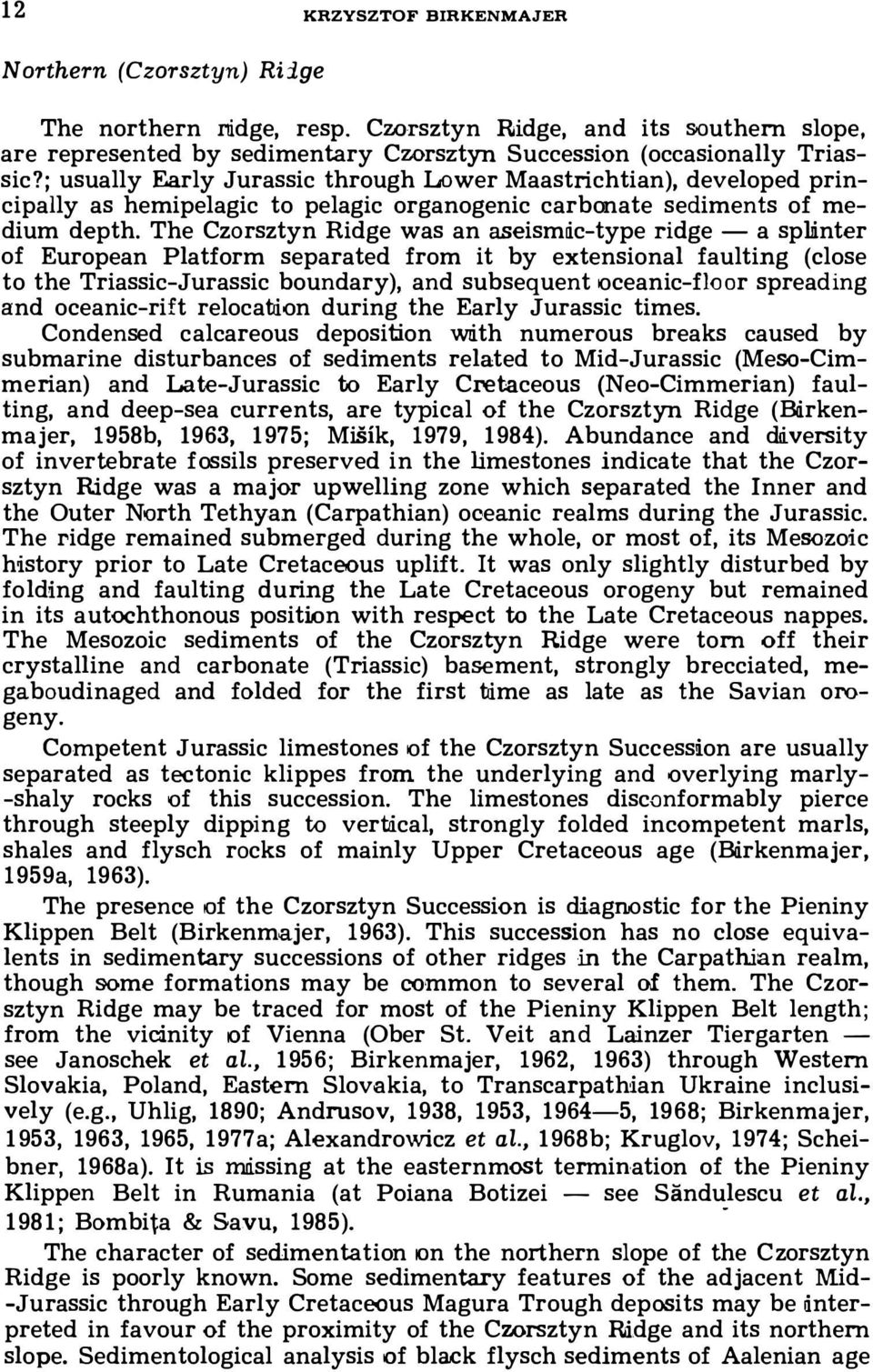 The Czorsztyn Ridge was an aseismietype ridge a splinter of European Platform separated from it by extensional faulting (close to the TriassieJurassie boundary), and subsequent oceaniefloar spreading