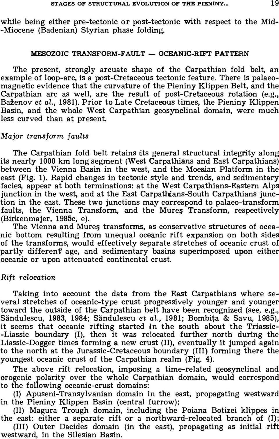 There is palaeo magnetic evidence that the curvature of the Pieniny Klippen Belt, and the Carpathian arc as well, are the result of postcretaeeous rotation (e.g., Ba.Zenov et al., 1981).