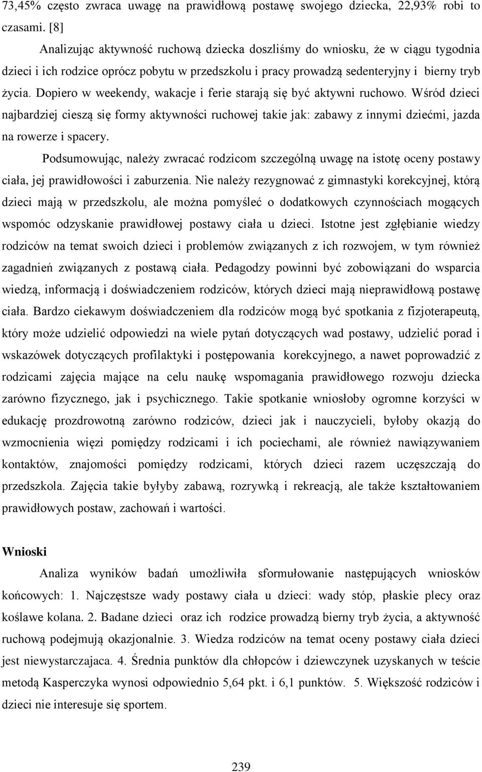 Dopiero w weekendy, wakacje i ferie starają się być aktywni ruchowo. Wśród dzieci najbardziej cieszą się formy aktywności ruchowej takie jak: zabawy z innymi dziećmi, jazda na rowerze i spacery.