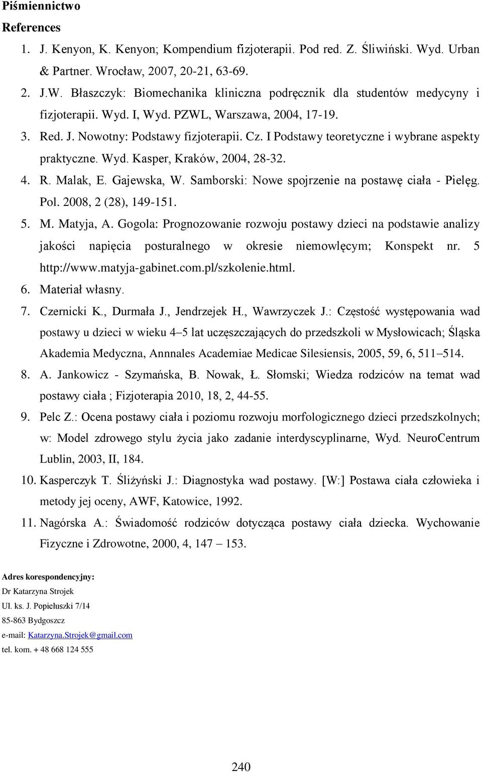 Gajewska, W. Samborski: Nowe spojrzenie na postawę ciała - Pielęg. Pol. 2008, 2 (28), 149-151. 5. M. Matyja, A.