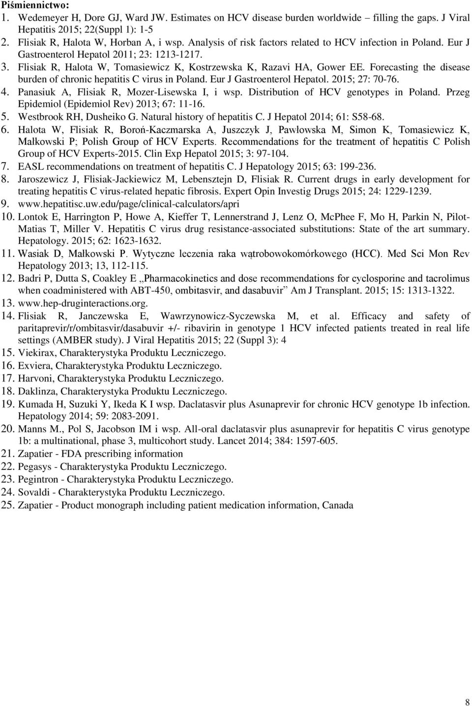 Forecasting the disease burden of chronic hepatitis C virus in Poland. Eur J Gastroenterol Hepatol. 2015; 27: 70-76. 4. Panasiuk A, Flisiak R, Mozer-Lisewska I, i wsp.