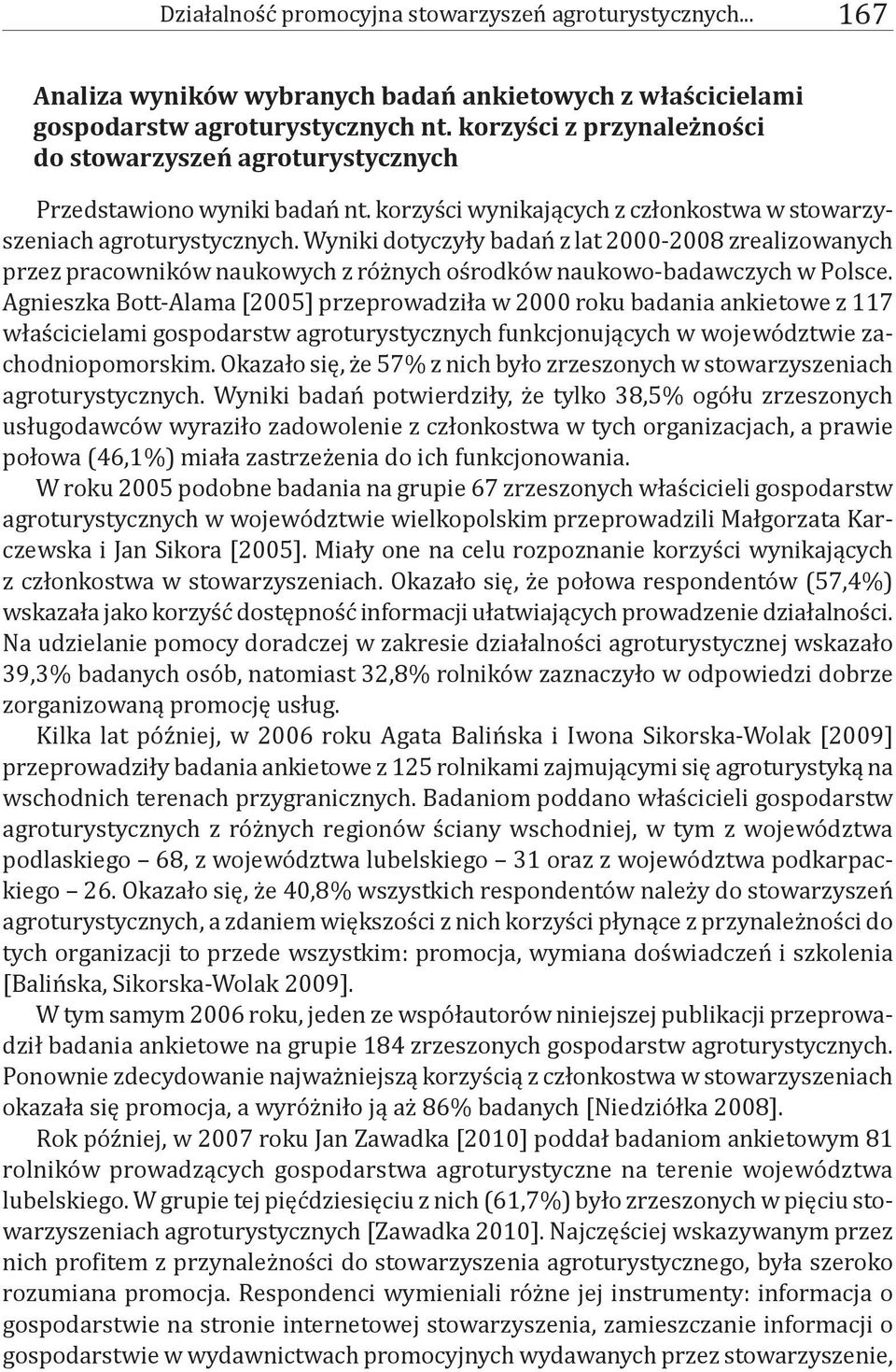 Wyniki dotyczyły badań z lat 2000-2008 zrealizowanych przez pracowników naukowych z różnych ośrodków naukowo-badawczych w Polsce.