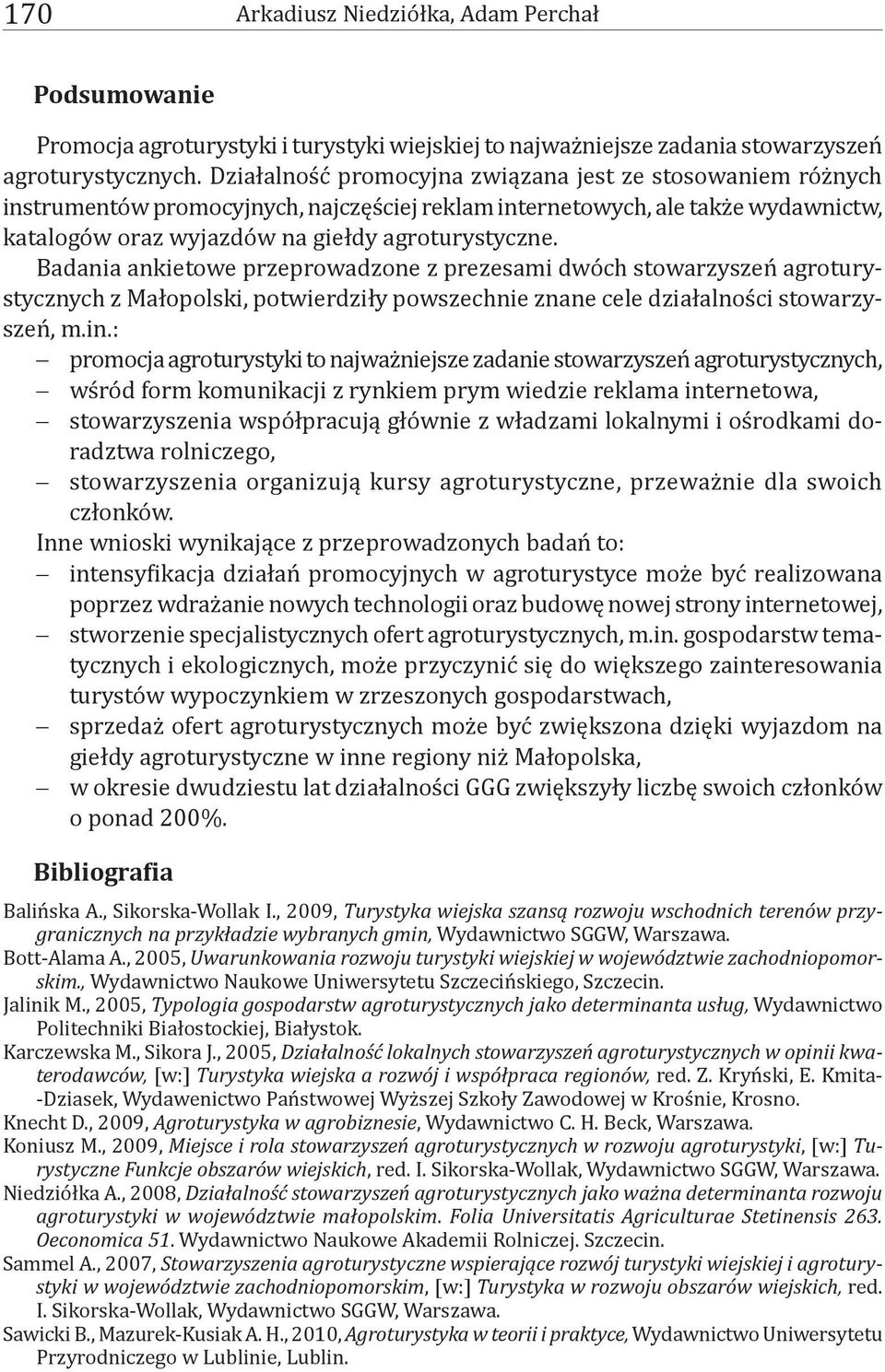 Badania ankietowe przeprowadzone z prezesami dwóch stowarzyszeń agroturystycznych z Małopolski, potwierdziły powszechnie znane cele działalności stowarzyszeń, m.in.