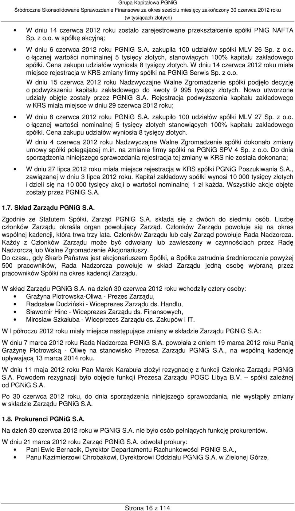 Nowo utworzone udziały objęte zostały przez PGNiG S.A. Rejestracja podwyższenia kapitału zakładowego w KRS miała miejsce w dniu 29 czerwca 2012 roku; W dniu 8 czerwca 2012 roku PGNiG S.A. zakupiło 100 udziałów spółki MLV 27 Sp.