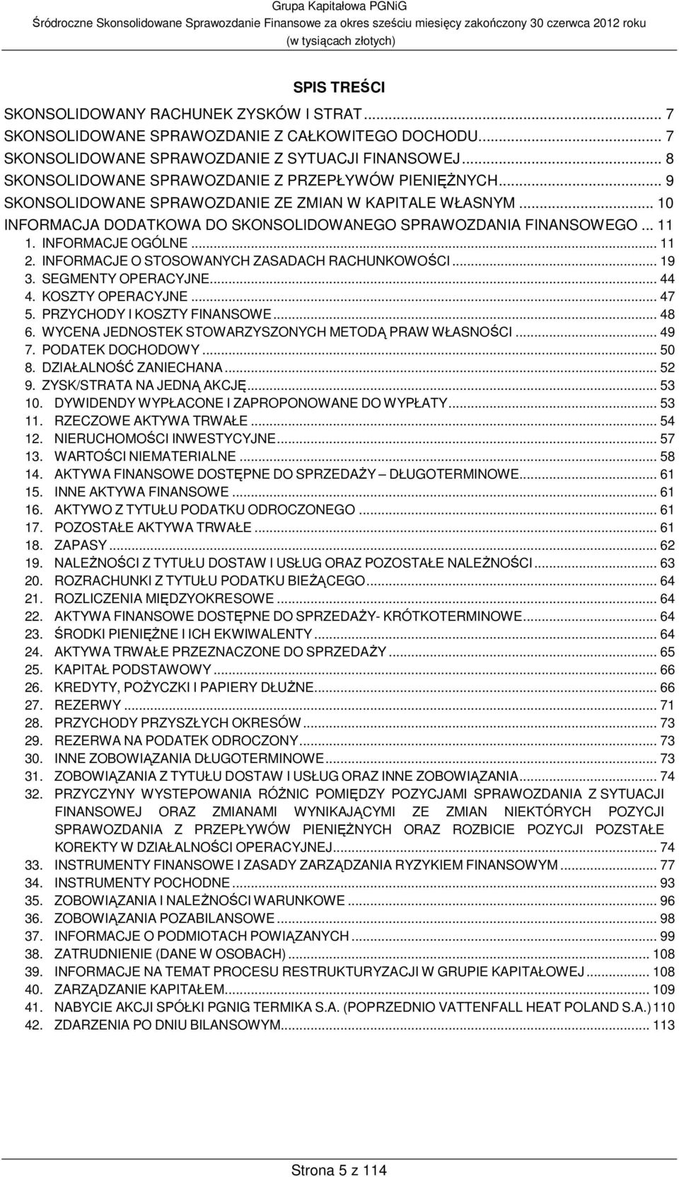 INFORMACJE OGÓLNE... 11 2. INFORMACJE O STOSOWANYCH ZASADACH RACHUNKOWOŚCI... 19 3. SEGMENTY OPERACYJNE... 44 4. KOSZTY OPERACYJNE... 47 5. PRZYCHODY I KOSZTY FINANSOWE... 48 6.