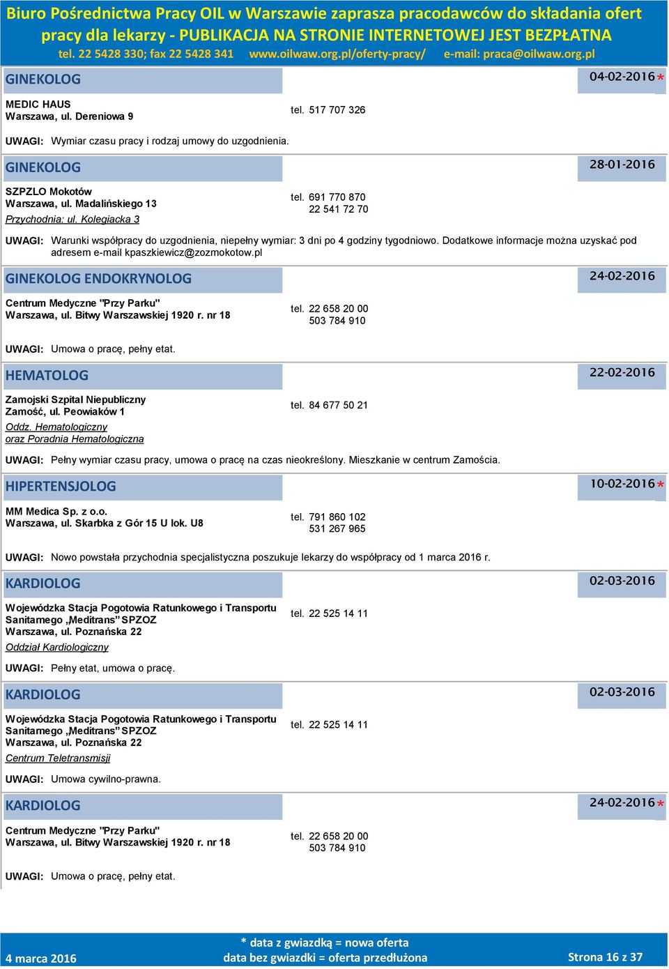 Dodatkowe informacje można uzyskać pod adresem e-mail kpaszkiewicz@zozmokotow.pl GINEKOLOG ENDOKRYNOLOG 24-02-2016 Centrum Medyczne "Przy Parku" Warszawa, ul. Bitwy Warszawskiej 1920 r. nr 18 tel.