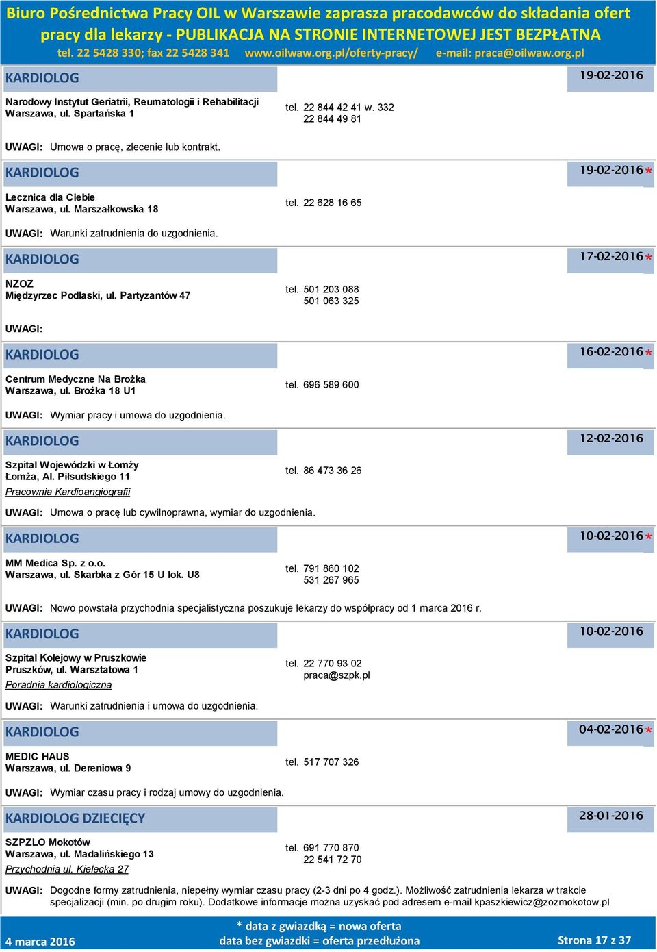 Partyzantów 47 tel. 501 203 088 501 063 325 UWAGI: KARDIOLOG 16-02-2016 Centrum Medyczne Na Brożka Warszawa, ul. Brożka 18 U1 tel. 696 589 600 UWAGI: Wymiar pracy i umowa do uzgodnienia.