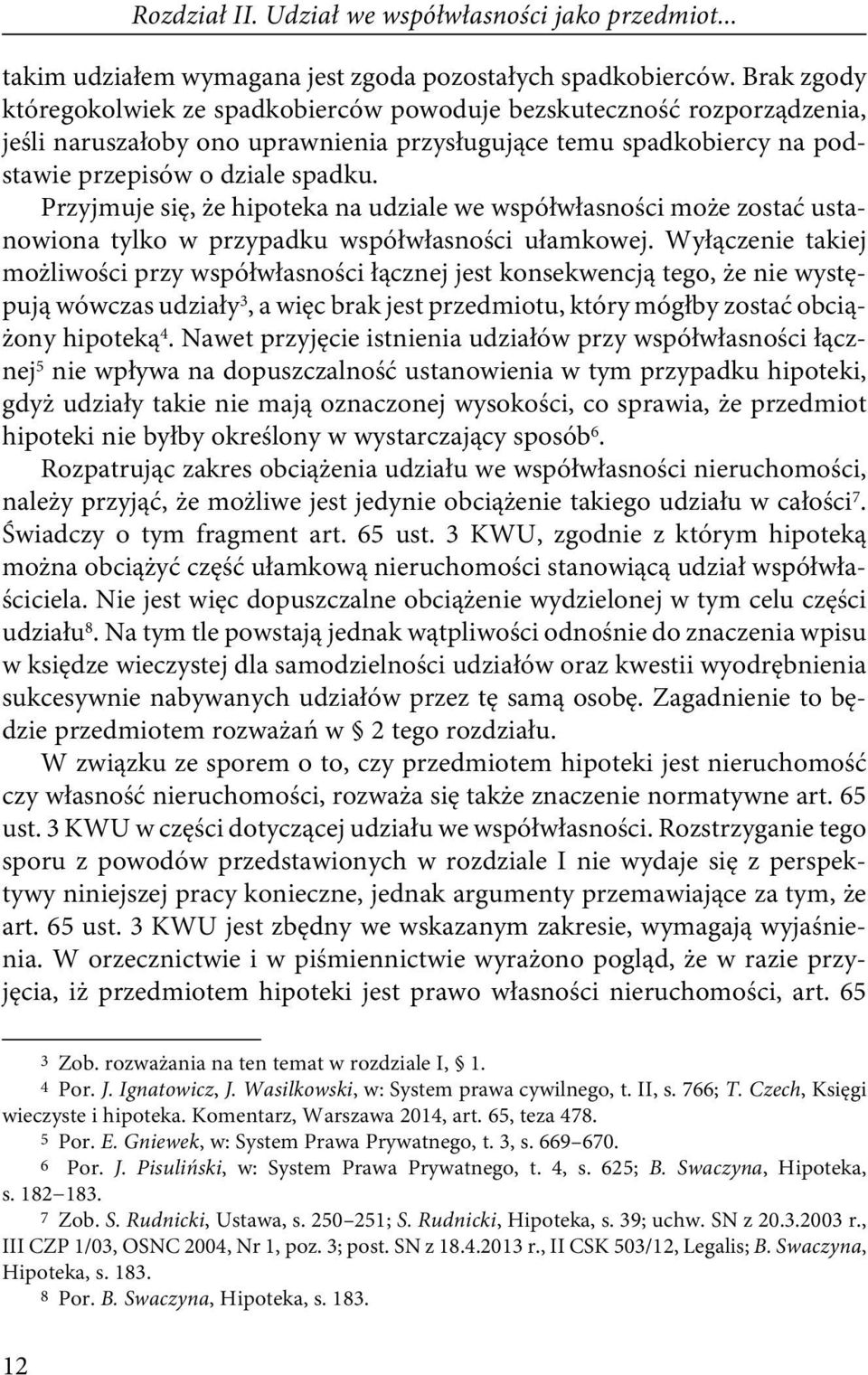 Przyjmuje się, że hipoteka na udziale we współwłasności może zostać ustanowiona tylko w przypadku współwłasności ułamkowej.