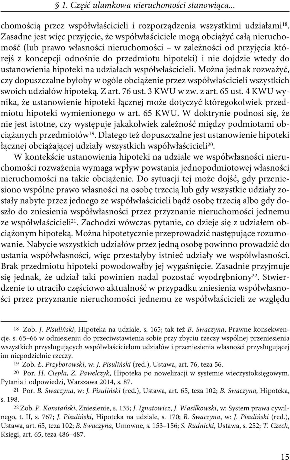 nie dojdzie wtedy do ustanowienia hipoteki na udziałach współwłaścicieli. Można jednak rozważyć, czy dopuszczalne byłoby w ogóle obciążenie przez współwłaścicieli wszystkich swoich udziałów hipoteką.