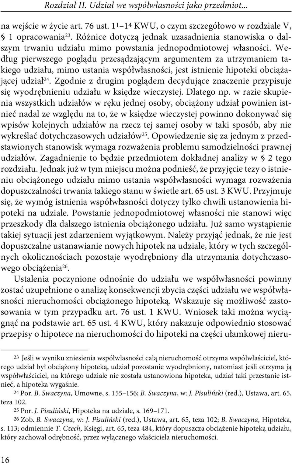 Według pierwszego poglądu przesądzającym argumentem za utrzymaniem takiego udziału, mimo ustania współwłasności, jest istnienie hipoteki obciążającej udział 24.