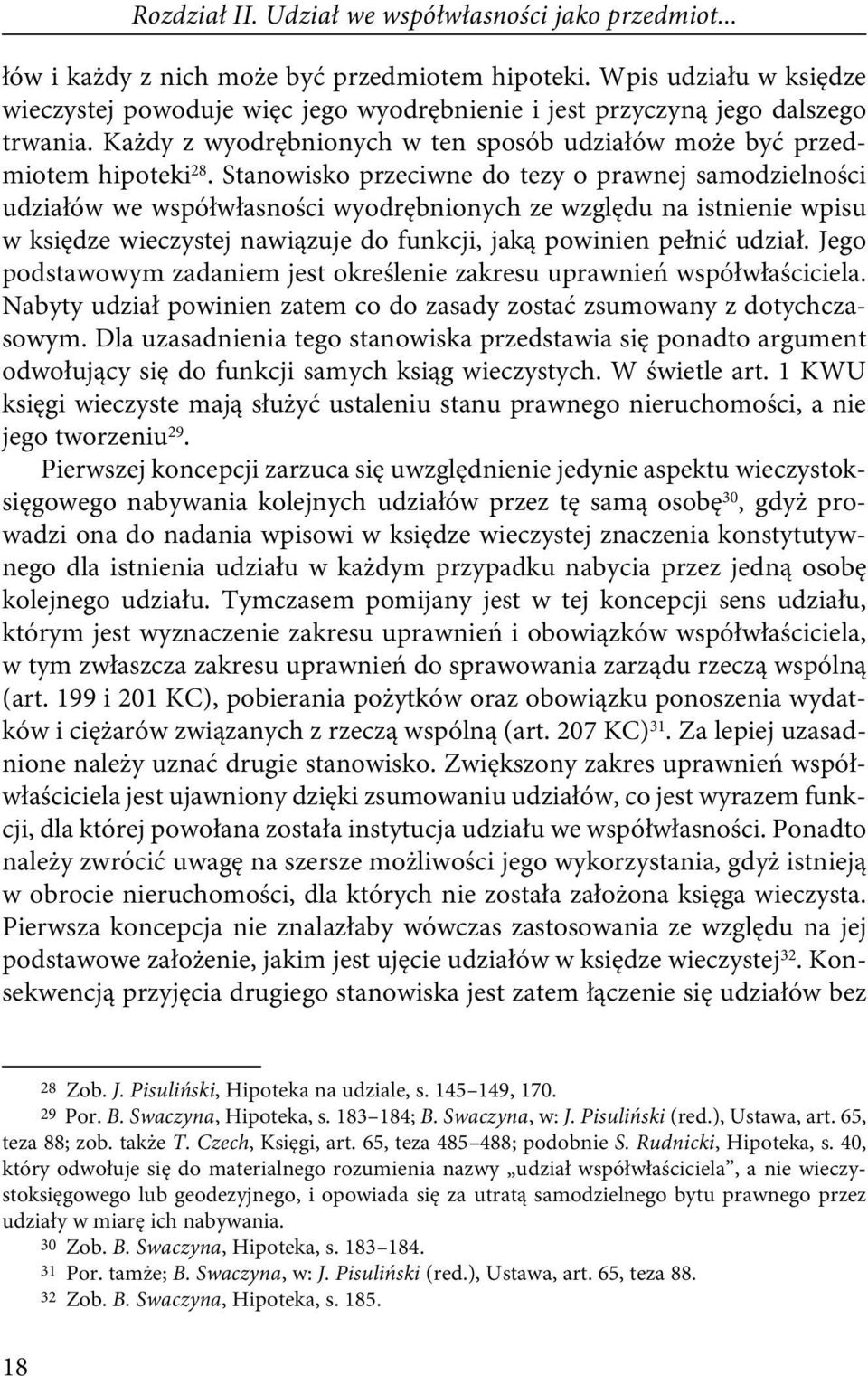 Stanowisko przeciwne do tezy o prawnej samodzielności udziałów we współwłasności wyodrębnionych ze względu na istnienie wpisu w księdze wieczystej nawiązuje do funkcji, jaką powinien pełnić udział.