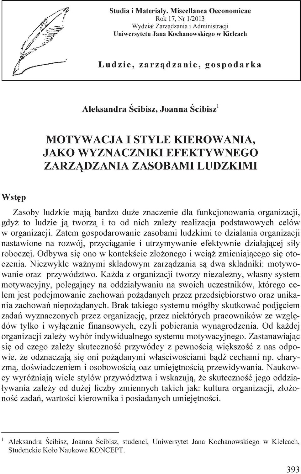 Joanna Ścibisz 1 MOTYWACJA I STYLE KIEROWANIA, JAKO WYZNACZNIKI EFEKTYWNEGO ZARZĄDZANIA ZASOBAMI LUDZKIMI Wstęp Zasoby ludzkie mają bardzo duże znaczenie dla funkcjonowania organizacji, gdyż to