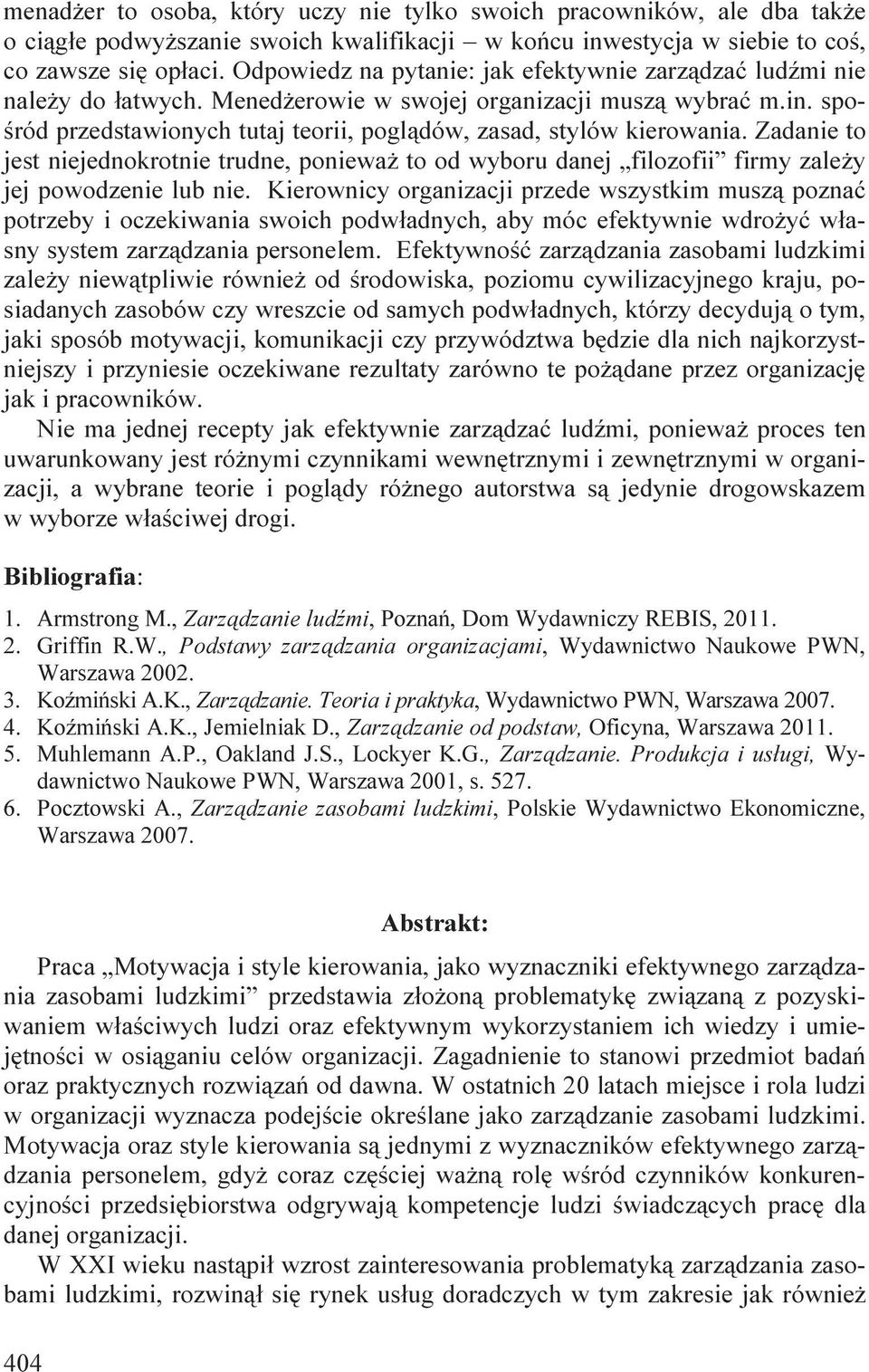 spośród przedstawionych tutaj teorii, poglądów, zasad, stylów kierowania. Zadanie to jest niejednokrotnie trudne, ponieważ to od wyboru danej filozofii firmy zależy jej powodzenie lub nie.