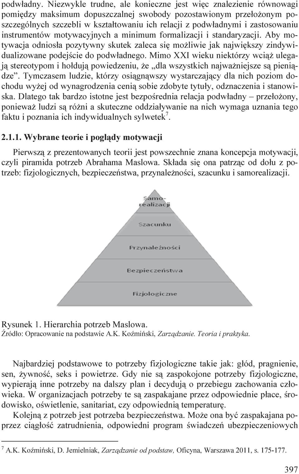 zastosowaniu instrumentów motywacyjnych a minimum formalizacji i standaryzacji. Aby motywacja odniosła pozytywny skutek zaleca się możliwie jak największy zindywidualizowane podejście do podwładnego.