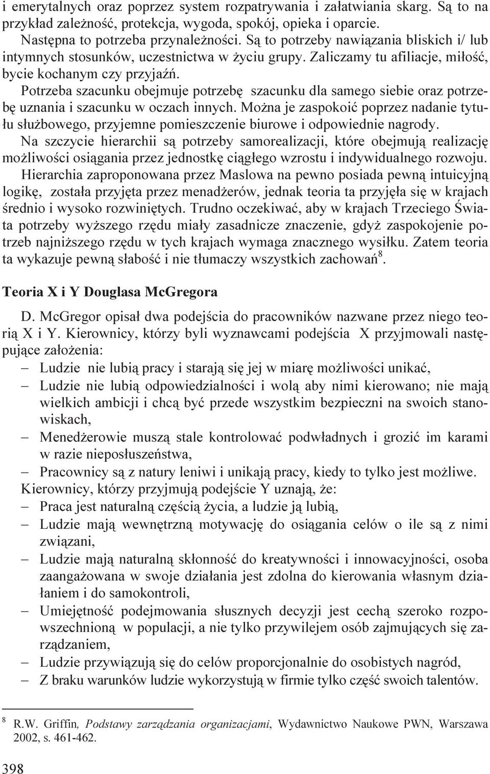 Potrzeba szacunku obejmuje potrzebę szacunku dla samego siebie oraz potrzebę uznania i szacunku w oczach innych.