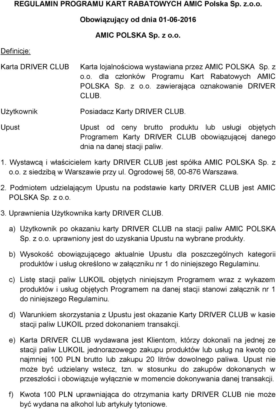 Upust od ceny brutto produktu lub usługi objętych Programem Karty DRIVER CLUB obowiązującej danego dnia na danej stacji paliw. 1. Wystawcą i właścicielem karty DRIVER CLUB jest spółka AMIC POLSKA Sp.