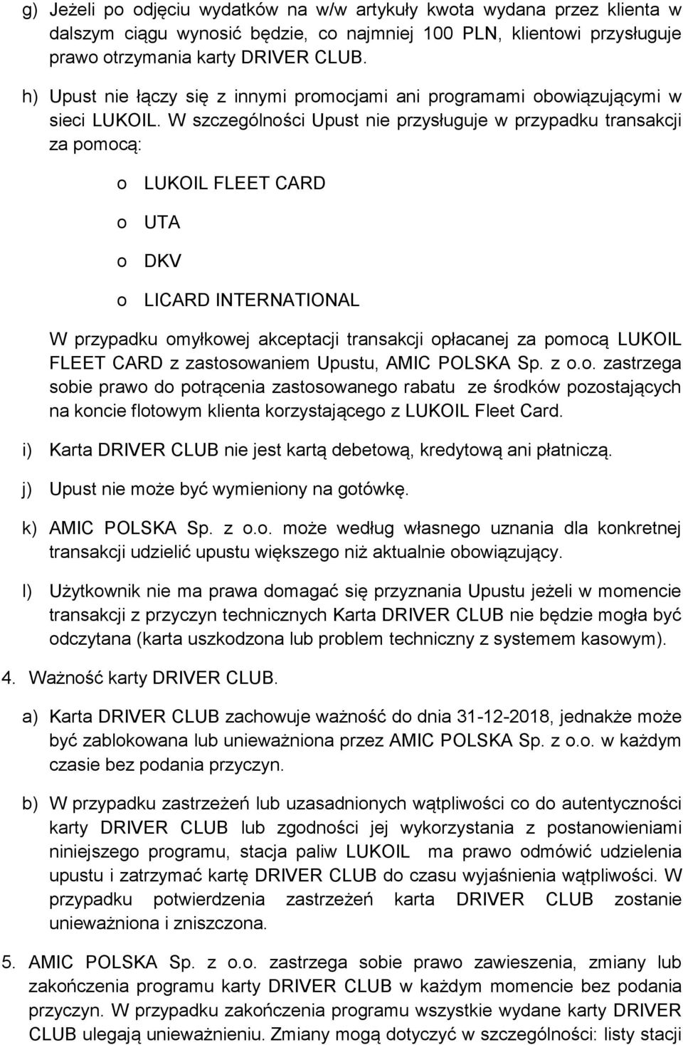 W szczególności Upust nie przysługuje w przypadku transakcji za pomocą: o LUKOIL FLEET CARD o UTA o DKV o LICARD INTERNATIONAL W przypadku omyłkowej akceptacji transakcji opłacanej za pomocą LUKOIL