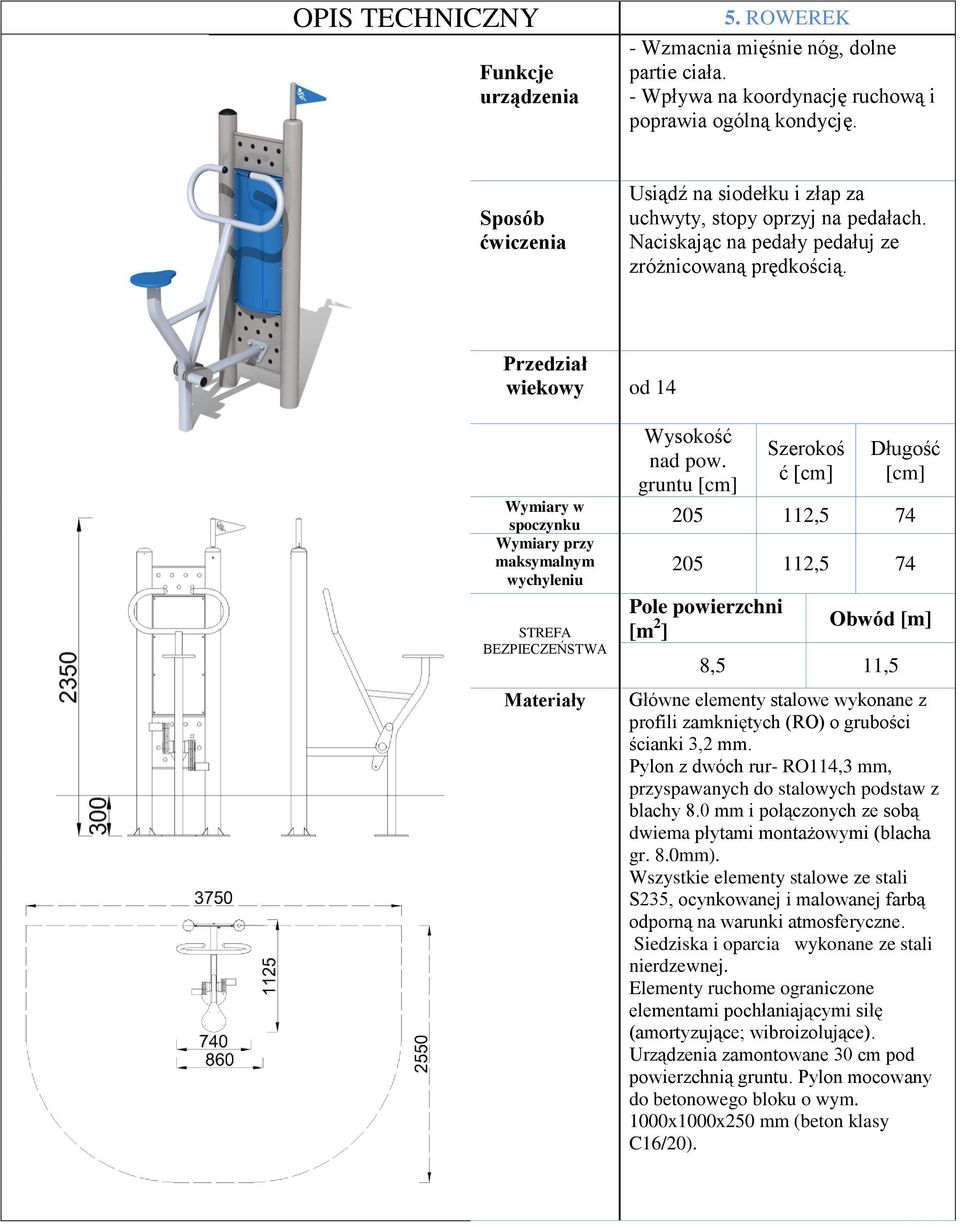 gruntu [cm] Szerokoś ć [cm] Długość [cm] Wymiary w spoczynku 205 112,5 74 Wymiary przy 205 112,5 74 maksymalnym wychyleniu STREFA BEZPIECZEŃSTWA Materiały Pole powierzchni [m 2 ] Obwód [m] 8,5 11,5