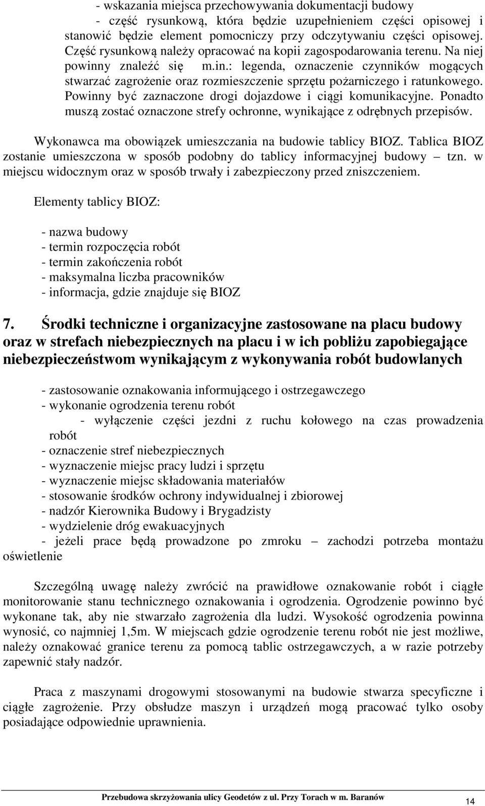 Powinny być zaznaczone drogi dojazdowe i ciągi komunikacyjne. Ponadto muszą zostać oznaczone strefy ochronne, wynikające z odrębnych przepisów.