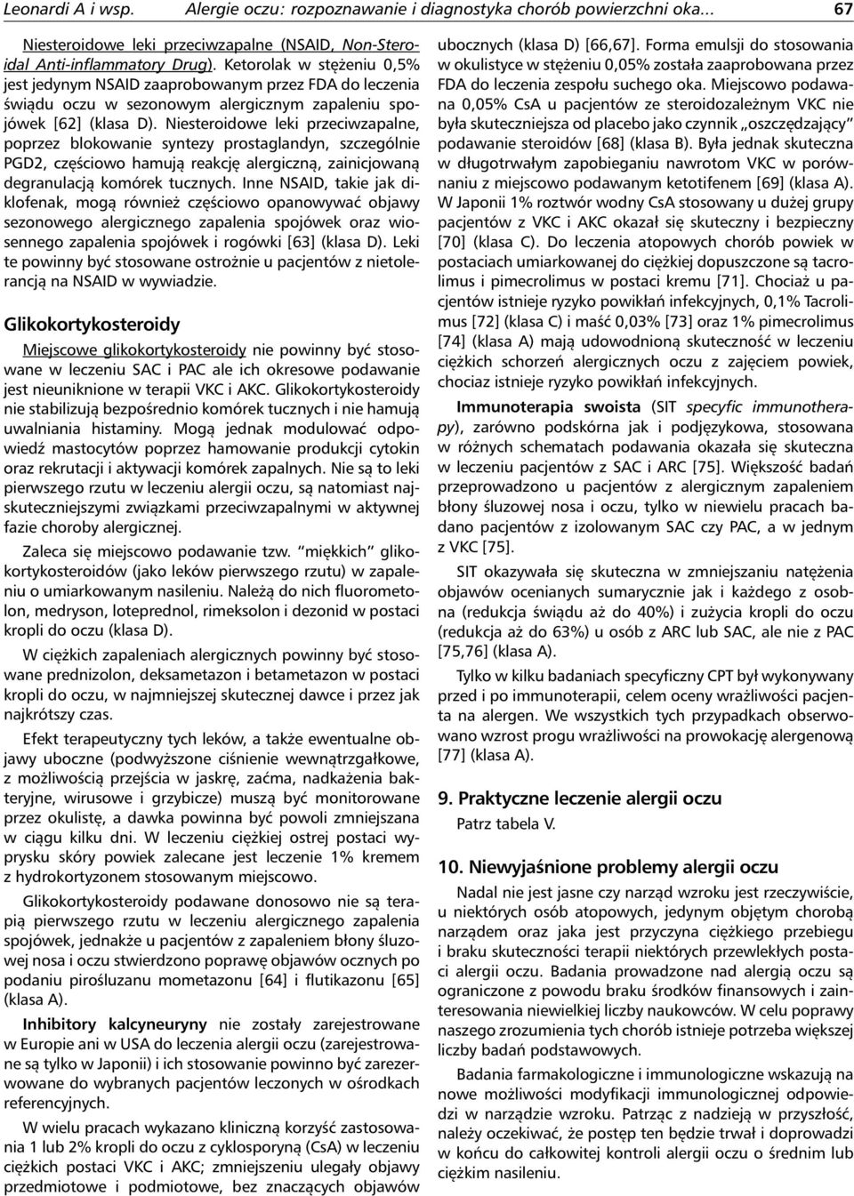 Niesteroidowe leki przeciwzapalne, poprzez blokowanie syntezy prostaglandyn, szczególnie PGD2, częściowo hamują reakcję alergiczną, zainicjowaną degranulacją komórek tucznych.