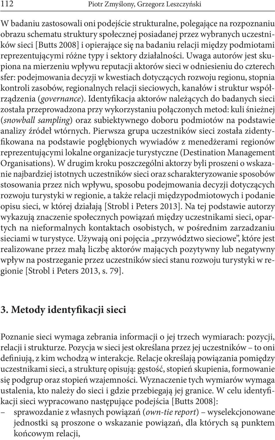 Uwaga autorów jest skupiona na mierzeniu wpływu reputacji aktorów sieci w odniesieniu do czterech sfer: podejmowania decyzji w kwestiach dotyczących rozwoju regionu, stopnia kontroli zasobów,