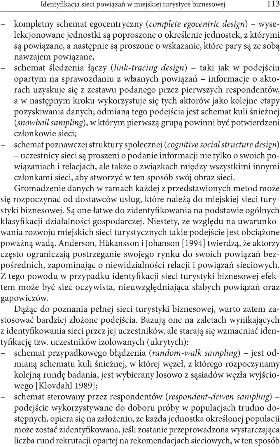 własnych powiązań informacje o aktorach uzyskuje się z zestawu podanego przez pierwszych respondentów, a w następnym kroku wykorzystuje się tych aktorów jako kolejne etapy pozyskiwania danych;