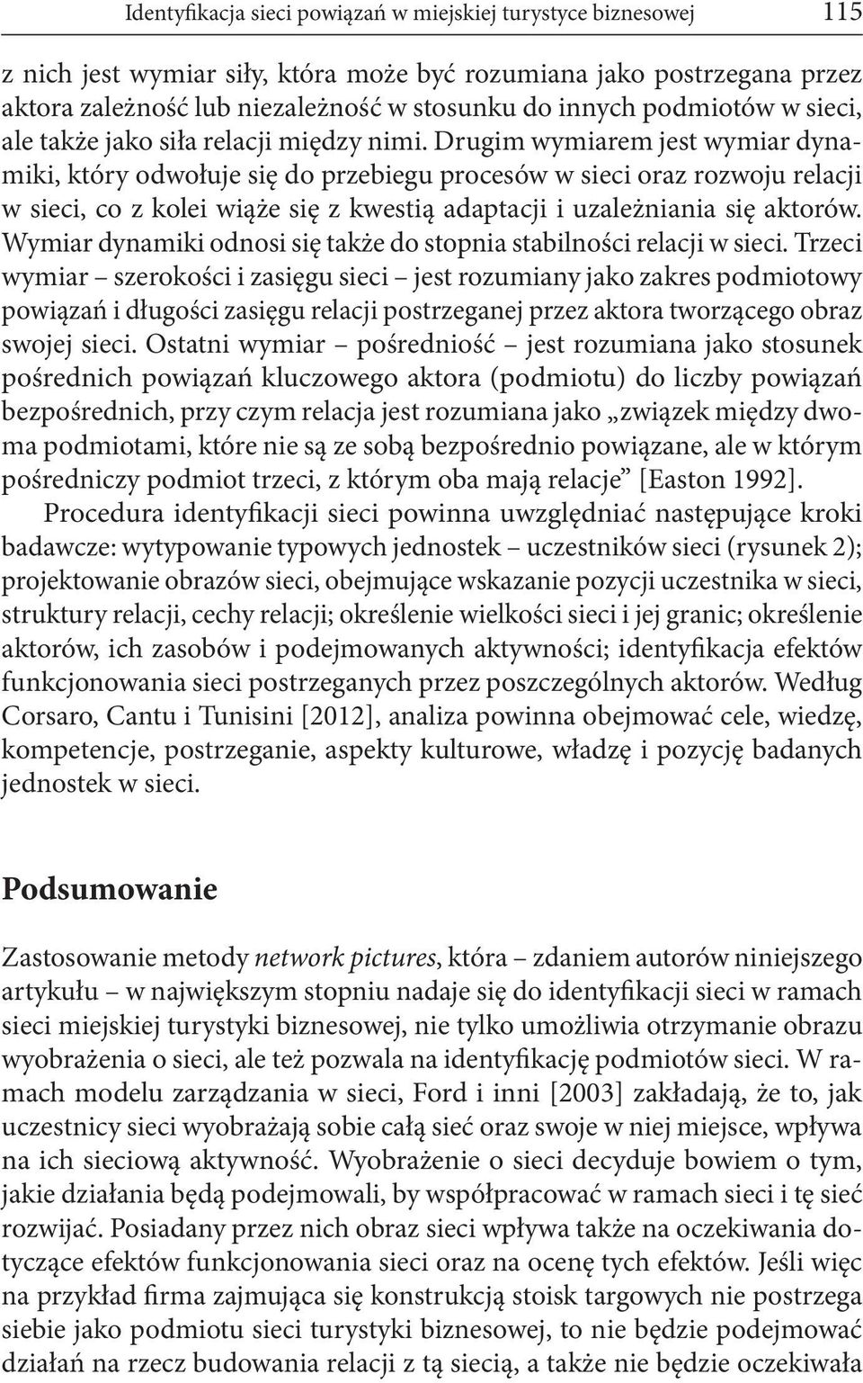 Drugim wymiarem jest wymiar dynamiki, który odwołuje się do przebiegu procesów w sieci oraz rozwoju relacji w sieci, co z kolei wiąże się z kwestią adaptacji i uzależniania się aktorów.