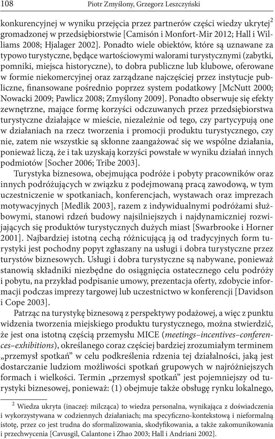 Ponadto wiele obiektów, które są uznawane za typowo turystyczne, będące wartościowymi walorami turystycznymi (zabytki, pomniki, miejsca historyczne), to dobra publiczne lub klubowe, oferowane w