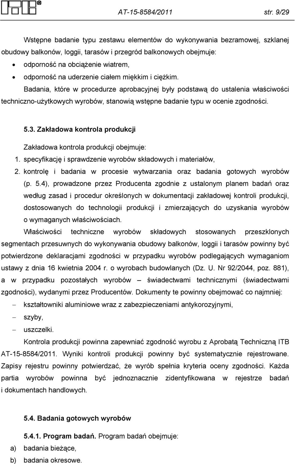 uderzenie ciałem miękkim i ciężkim. Badania, które w procedurze aprobacyjnej były podstawą do ustalenia właściwości techniczno-użytkowych wyrobów, stanowią wstępne badanie typu w ocenie zgodności. 5.