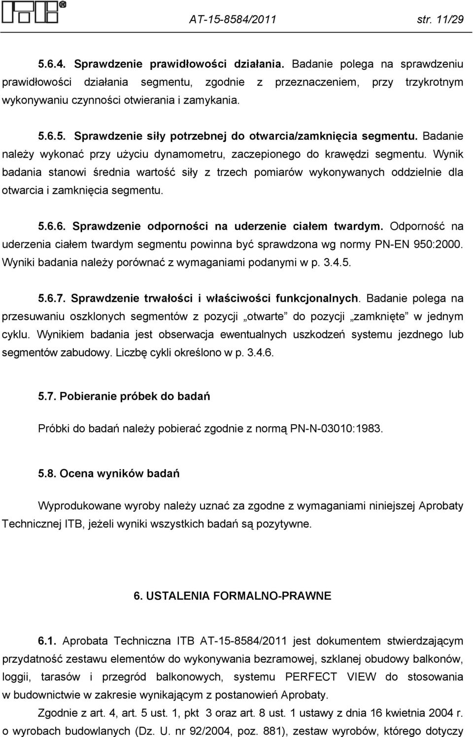 6.5. Sprawdzenie siły potrzebnej do otwarcia/zamknięcia segmentu. Badanie należy wykonać przy użyciu dynamometru, zaczepionego do krawędzi segmentu.