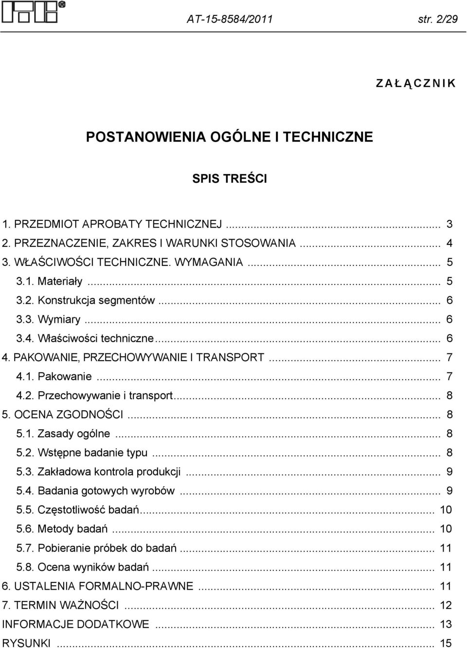 .. 8 5. OCENA ZGODNOŚCI... 8 5.1. Zasady ogólne... 8 5.2. Wstępne badanie typu... 8 5.3. Zakładowa kontrola produkcji... 9 5.4. Badania gotowych wyrobów... 9 5.5. Częstotliwość badań... 10 5.6.