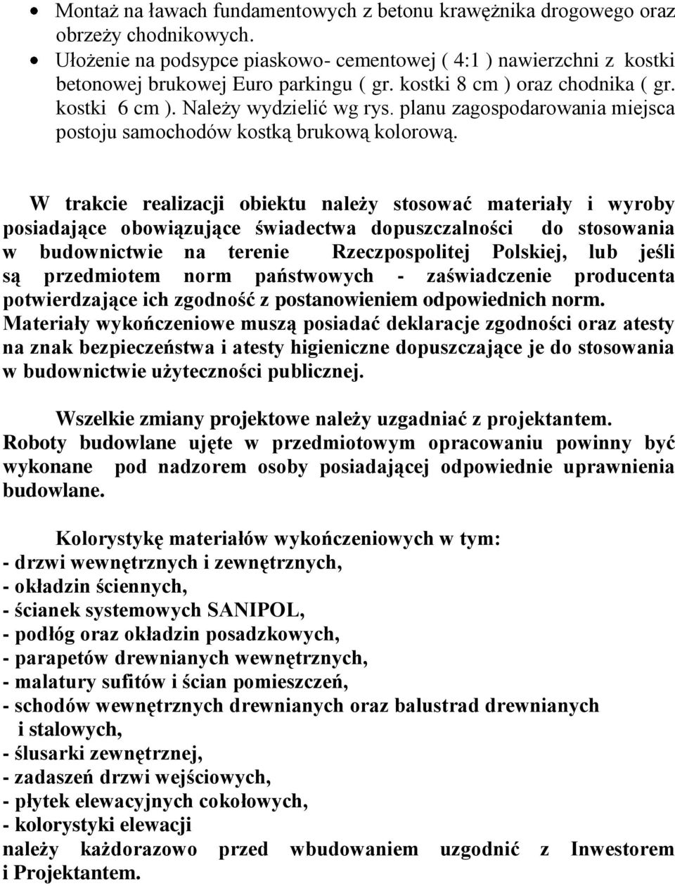 W trakcie realizacji obiektu należy stosować materiały i wyroby posiadające obowiązujące świadectwa dopuszczalności do stosowania w budownictwie na terenie Rzeczpospolitej Polskiej, lub jeśli są