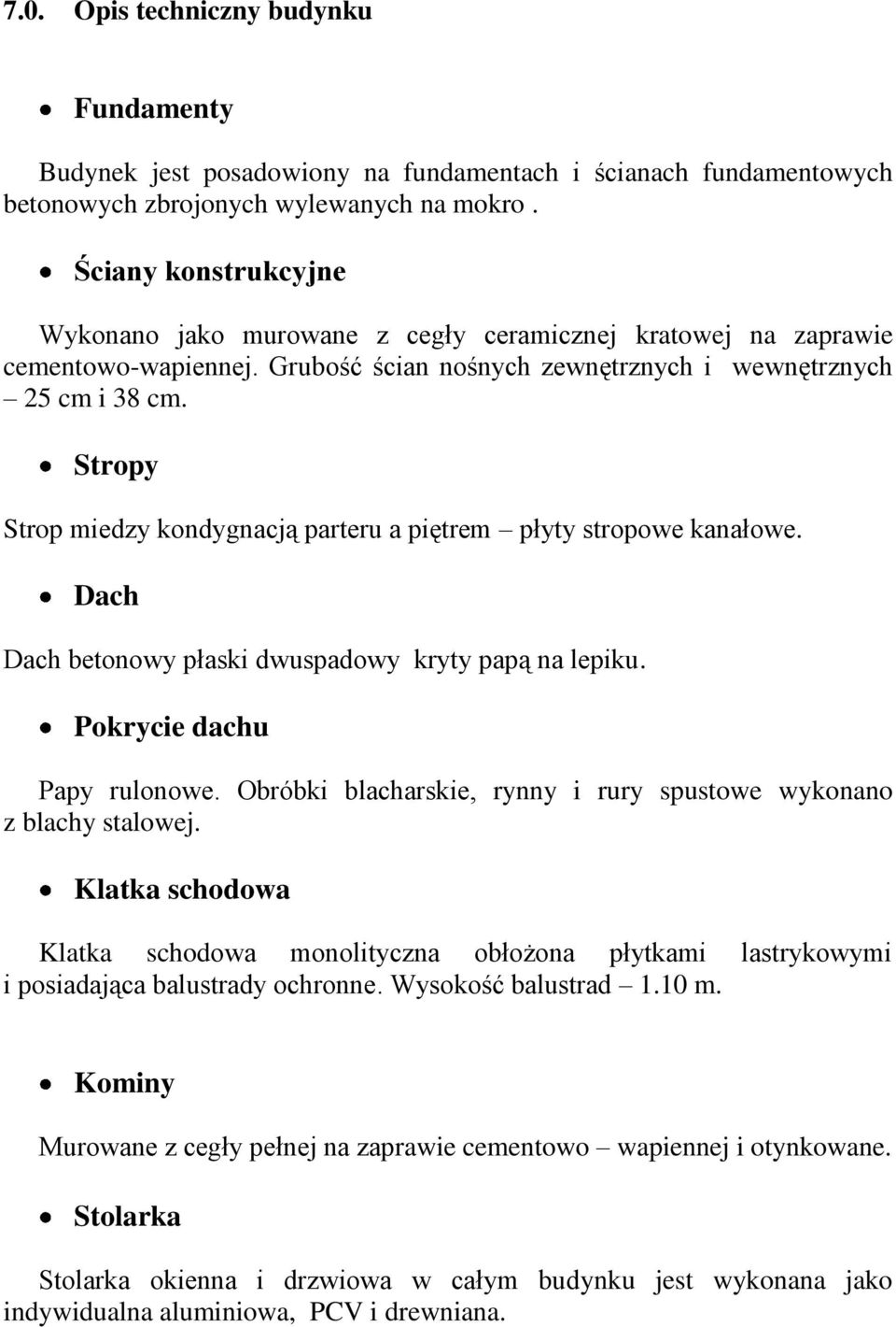 Stropy Strop miedzy kondygnacją parteru a piętrem płyty stropowe kanałowe. Dach Dach betonowy płaski dwuspadowy kryty papą na lepiku. Pokrycie dachu Papy rulonowe.