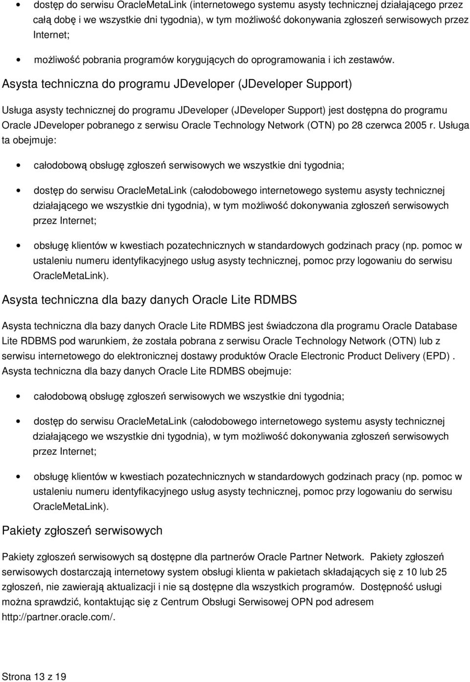 Asysta techniczna do programu JDeveloper (JDeveloper Support) Usługa asysty technicznej do programu JDeveloper (JDeveloper Support) jest dostępna do programu Oracle JDeveloper pobranego z serwisu