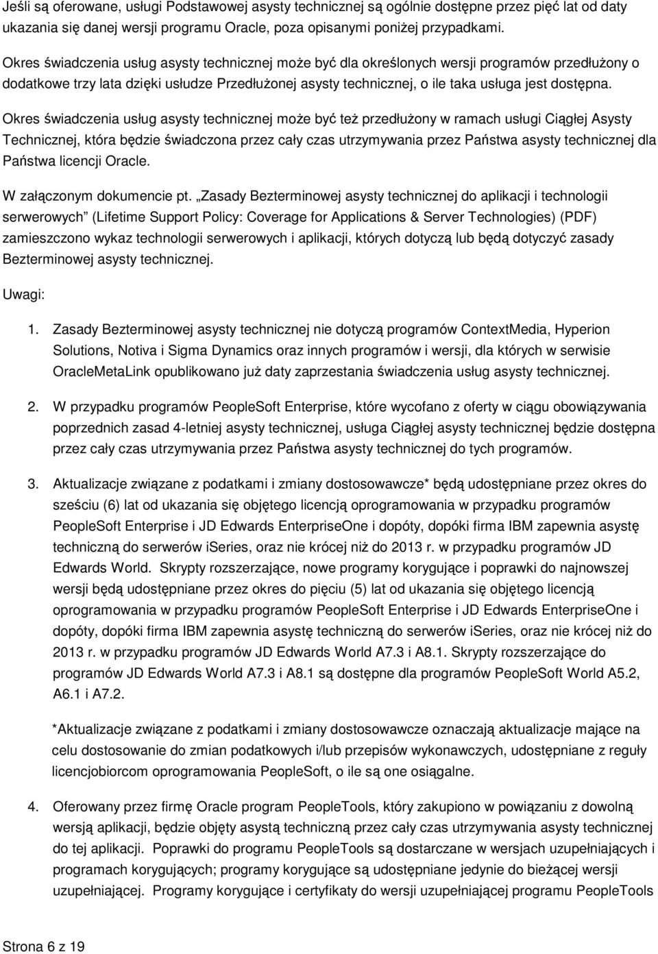 Okres świadczenia usług asysty technicznej może być też przedłużony w ramach usługi Ciągłej Asysty Technicznej, która będzie świadczona przez cały czas utrzymywania przez Państwa asysty technicznej