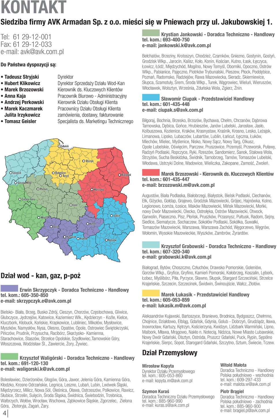 , Jarocin, Kalisz, Koło, Konin, Kościan, Kutno, Łask, Łęczyca, Łowicz, Łódź, Międzychód, Mogilno, Nowy Tomyśl, Oborniki, Opoczno, Ostrów Wlkp.