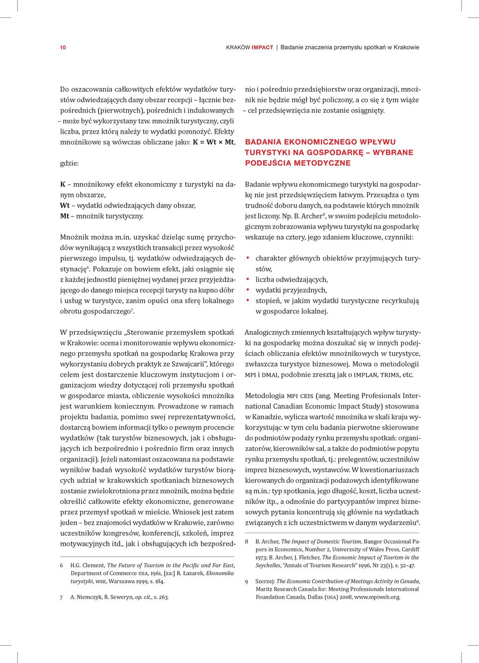 Efekty mnożnikowe są wówczas obliczane jako: K = Wt Mt, gdzie: nio i pośrednio przedsiębiorstw oraz organizacji, mnożnik nie będzie mógł być policzony, a co się z tym wiąże cel przedsięwzięcia nie