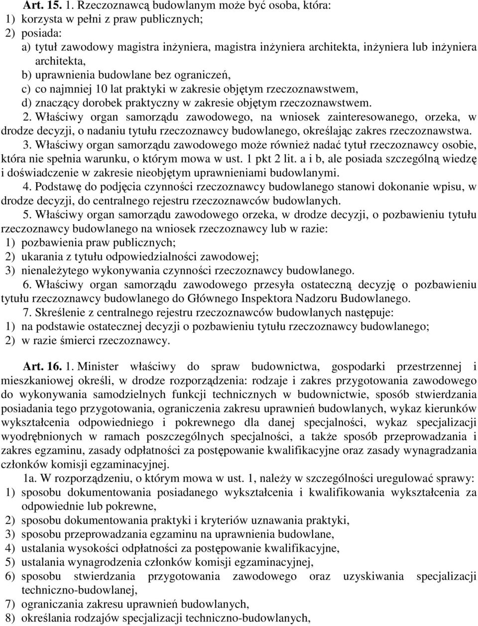 architekta, b) uprawnienia budowlane bez ograniczeń, c) co najmniej 10 lat praktyki w zakresie objętym rzeczoznawstwem, d) znaczący dorobek praktyczny w zakresie objętym rzeczoznawstwem. 2.