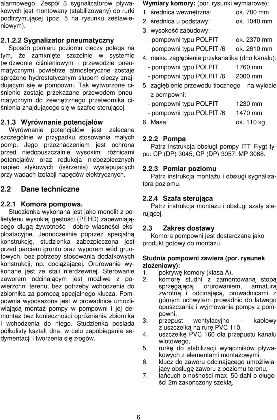 hydrostatycznym słupem cieczy znajdujcym si w pompowni. Tak wytworzone ci- nienie zostaje przekazane przewodem pneumatycznym do zewntrznego przetwornika ci- nienia znajdujcego si w szafce sterujcej.