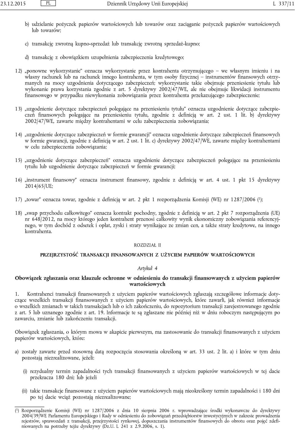 kupno-sprzedaż lub transakcję zwrotną sprzedaż-kupno; d) transakcję z obowiązkiem uzupełnienia zabezpieczenia kredytowego; 12) ponowne wykorzystanie oznacza wykorzystanie przez kontrahenta