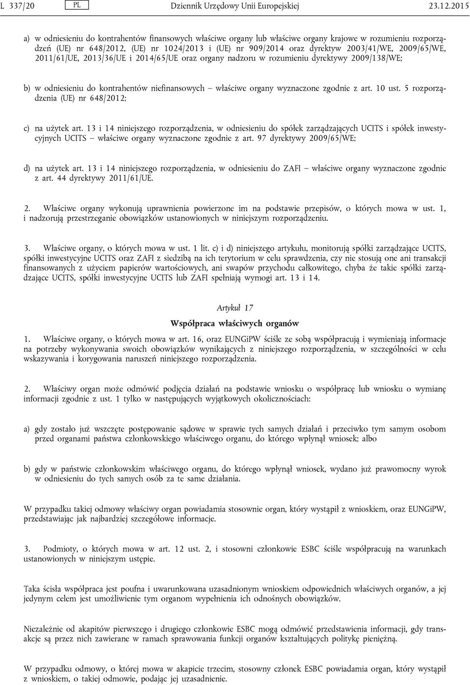 2003/41/WE, 2009/65/WE, 2011/61/UE, 2013/36/UE i 2014/65/UE oraz organy nadzoru w rozumieniu dyrektywy 2009/138/WE; b) w odniesieniu do kontrahentów niefinansowych właściwe organy wyznaczone zgodnie